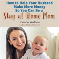 How_To_Help_Your_Husband_Make_More_Money_So_You_Can_Be_A_Stay-At-Home_Mom